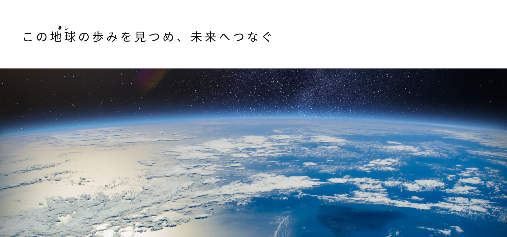 この地球の歩みを見つめ、未来へつなぐ