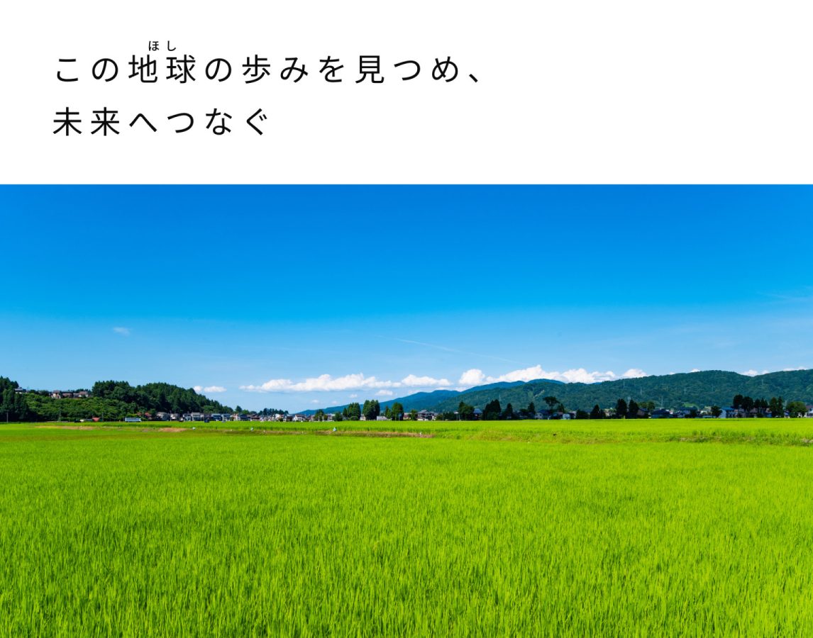 この地球の歩みを見つめ、未来へつなぐ